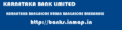 KARNATAKA BANK LIMITED  KARNATAKA BANGALORE URBAN BANGALORE BILEKAHALLI  banks information 